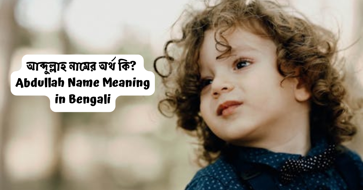 আব্দুল্লাহ নামের অর্থ কি? | Abdullah Name Meaning in Bengali